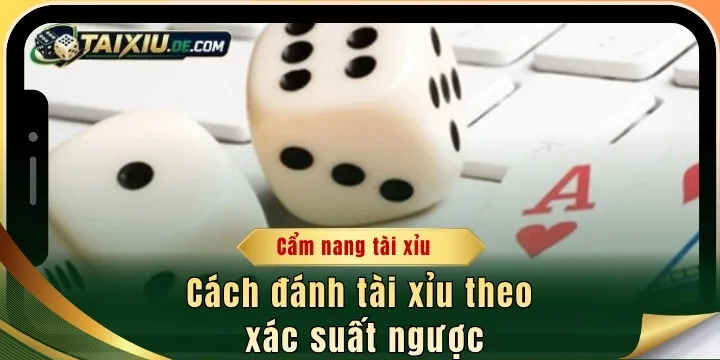 Cách đánh tài xỉu theo xác suất ngược - Cẩm nang cho người mới